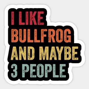 I Like Bullfrog & Maybe 3 People Bullfrog Lovers Gift Sticker